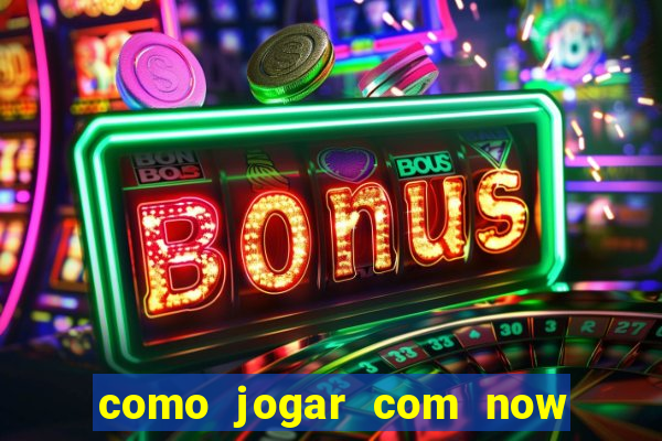 como jogar com now no big win